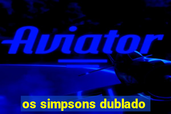 os simpsons dublado